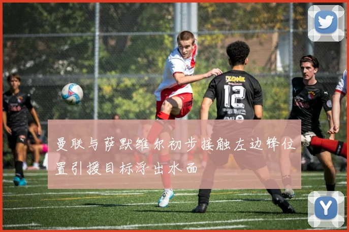 曼联与萨默维尔初步接触左边锋位置引援目标浮出水面