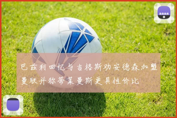 巴兹利回忆与吉格斯劝安德森加盟曼联并称蒂莱曼斯更具性价比